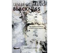 Antonio Lopez Unbecoming Blackness (Tascabile) American Literatures Initiative