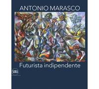 Antonio Marasco. Futurista indipendente. Catalogo della mostra (Rende, 14 dicembre 2019-15 febbraio 2020). Ediz. a colori