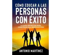 Antonio Martínez Cómo Educar a Las Personas Con Éxito (Tascabile)