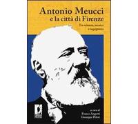 Antonio Meucci e la città di Firenze. Tra scienza, tecnica e ingegneria