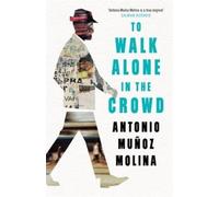 Antonio Munoz Molina To Walk Alone in the Crowd (Copertina rigida)
