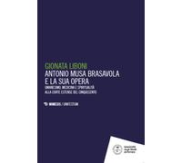 Antonio Musa Brasavola e la sua opera. Umanesimo, medicina e spiritualità alla c
