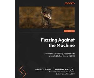 Antonio Nappa Eduardo Blázquez Fuzzing Against the Machine (Tascabile)