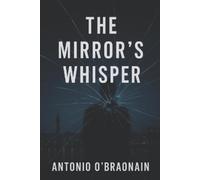Antonio O'Braonain The Mirror's Whisper (Tascabile) Reflection Protocol Trilogy