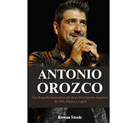 Antonio Orozco: Una Biografía Inspiradora del Alma de la Canción Española - Su Vida, Música y Legado
