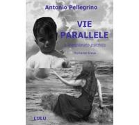 Antonio Pellegrino VIE PARALLELE - L'inesplorato psichico - (Tascabile)