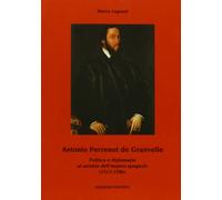 Antonio Perrenot de Granvelle. Politica e diplomazia al servizio dell'impero spagnolo (1517-1586)