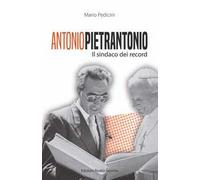 Antonio Pietrantonio. Il sindaco dei record