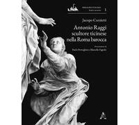 Antonio Raggi scultore ticinese nella Roma barocca