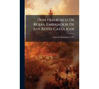 Antonio Rodrã-Gue Don Francisco De Rojas, Embajador De Los Reyes Cat (Tascabile)