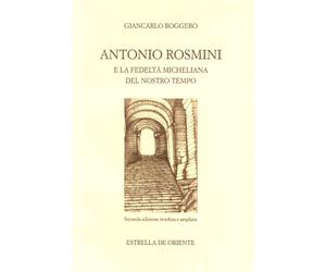 Antonio Rosmini e la fedeltà micheliana del nostro tempo - Roggero Giancarlo