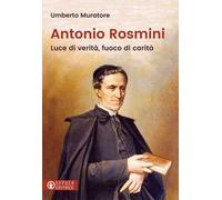 Antonio Rosmini. Luce di verità, fuoco di carità