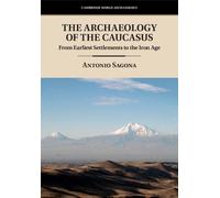 Antonio Sagona The Archaeology of the Caucasus (Copertina rigida)