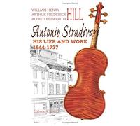 Antonio Stradivari: His Life and Work,1644-1737: With an Introduction Note by Lady Huggins