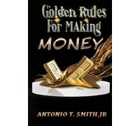 Antonio T Smith Golden Rules For Making Money (Tascabile)