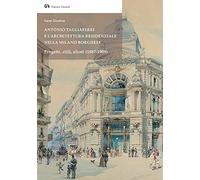 Antonio Tagliaferri e l'architettura residenziale nella Milano borghese. Progetti, stili, alzati (1887-1909)