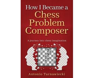 Antonio Tarnawiecki How I Became A Chess Problem Composer (Tascabile)