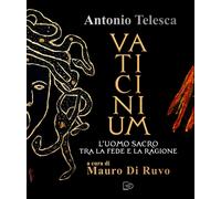 Antonio Telesca. Vaticinium. L'uomo sacro tra la fede e la ragione. Nuova ediz.