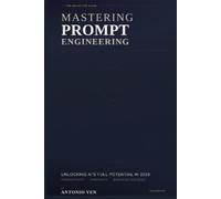 Antonio Ven Mastering Prompt Engineering: Unlocking AI's Full Potent (Tascabile)