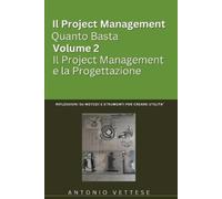 Antonio Vettese Il Project Management Quanto Basta Volume 2 Il Proje (Tascabile)