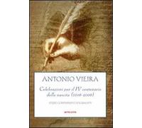 Antonio Vieira. Celebrazioni per il IV centenario della nascita (1608-2008). Studi, contributi e documenti