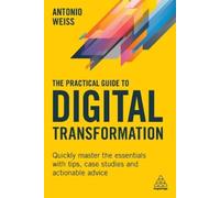 Antonio Weiss The Practical Guide to Digital Transformation (Tascabile)