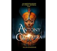 Antony and Cleopatra: AN ANNOTATED EDITION OF A TRAGIC HISTORICAL PLAY