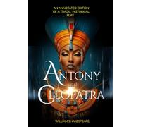 Antony and Cleopatra: AN ANNOTATED EDITION OF A TRAGIC HISTORICAL PLAY