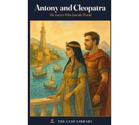 Antony and Cleopatra: The Lovers Who Lost the World