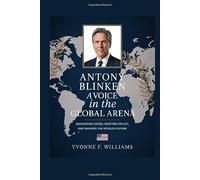 Antony Blinken: A Voice in the Global Arena: Navigating Crises, Crafting Policy, and Shaping the World's Future