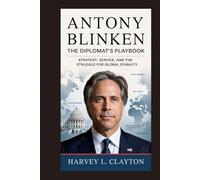 Antony Blinken:The Diplomat’s Playbook: Strategy, Service, and the Struggle for Global Stability