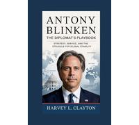 Antony Blinken:The Diplomat’s Playbook: Strategy, Service, and the Struggle for Global Stability