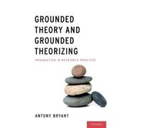 Antony Bryant Grounded Theory and Grounded Theorizing (Copertina rigida)