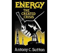Energy: The Created Crisis by Sutton, Antony C.