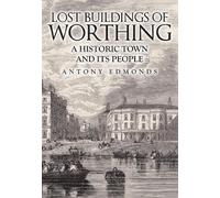 Antony Edmonds Lost Buildings of Worthing (Tascabile)