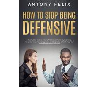 Antony Felix How to Stop Being Defensive (Tascabile) Transform Yourself
