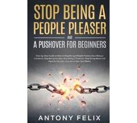 Antony Felix Stop Being A People Pleaser And A Pushover For Beginner (Tascabile)