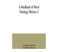 Antony Koch Arthur Preuss A handbook of moral theology (Volume I) (Tascabile)