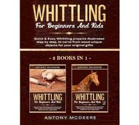 Antony McDeere Whittling for Beginners and Kids - 2 BOOKS IN 1 - (Tascabile)