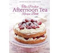 Antony Wild Carol Pasto The Perfect Afternoon Tea Recipe Boo (Copertina rigida)