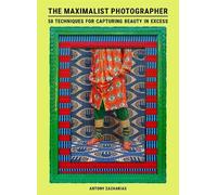 The Maximalist Photographer: 50 techniques for capturing beauty in excess