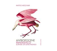 Antropocene fantastico. Scrivere un altro mondo