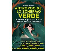 Antropocine, lo schermo verde. Manuale di percorsi e idee per un Italian Ecocinema