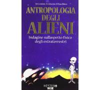 Antropologia degli alieni. Indagine sull'aspetto fisico degli extraterrestri