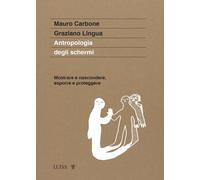 Antropologia degli schermi. Mostrare e nascondere, esporre e proteggere - ...
