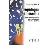 Antropologia dei microbi. Come la metagenomica sta configurando l'umano e la salute