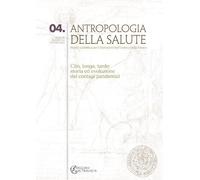 Antropologia della salute (2012). Vol. 4: Cito, longe, tarde: storia ed evoluzio