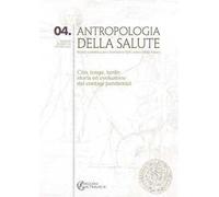 Antropologia della salute (2012). Vol. 4: Cito, longe, tarde: storia ed evoluzione dei contagi pandemici