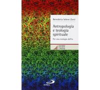 Antropologia e teologia spirituale. Per una teologia dell'io - Zorzi Bened...
