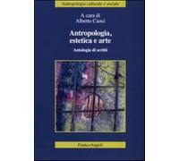 Antropologia, estetica e arte. Antologia di scritti - Caoci A. (cur.)